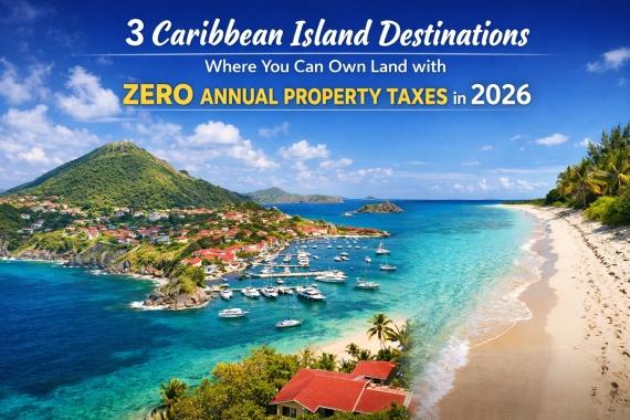 3 Caribbean Island Destinations Where You Can Own Land with ZERO Annual Property Taxes in 2026